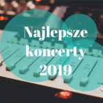 najlepsze koncerty 2019