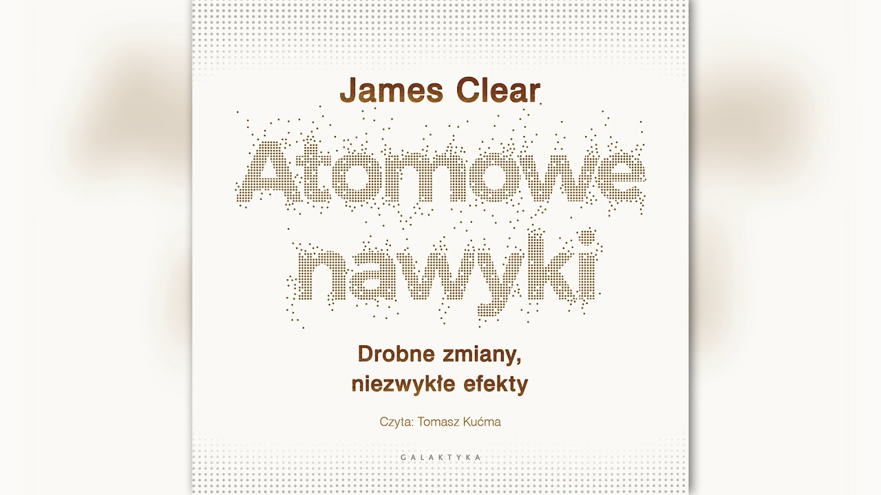 Atomowe nawyki – jak małe działania prowadzą do wielkich zmian